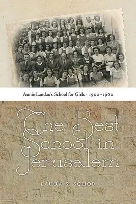 La mejor escuela de Jerusalén: La escuela femenina de Annie Landau, 1900-1960 - The Best School in Jerusalem: Annie Landau's School for Girls, 1900-1960