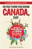 Así que crees que conoces CANADA, ¿eh? Datos y curiosidades fascinantes sobre Canadá para toda la familia - So You Think You Know CANADA, Eh?: Fascinating Fun Facts and Trivia about Canada for the Entire Family