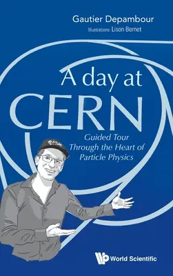 Un día en el Cern: visita guiada por el corazón de la física de partículas - Day at Cern, A: Guided Tour Through the Heart of Particle Physics