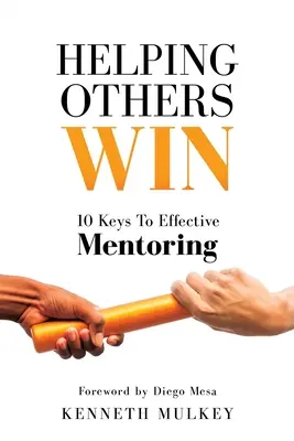 Ayudar a los demás a ganar: 10 claves para una tutoría eficaz - Helping Others Win: 10 Keys To Effective Mentoring