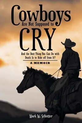 Los Vaqueros No Deben Llorar: And the Best Thing You Can Do with Death Is to Ride off from It?: A Memoir - Cowboys Are Not Supposed to Cry: And the Best Thing You Can Do with Death Is to Ride off from It?: A Memoir