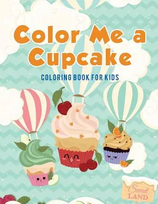 Color Me a Cupcake: Libro para colorear para niños - Color Me a Cupcake: Coloring Book for Kids