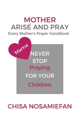 Madre, levántate y reza: El manual de oración de toda madre - Mother Arise and Pray: Every Mother's Prayer Handbook