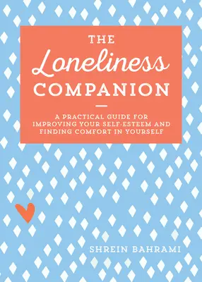El compañero de la soledad: Una guía práctica para mejorar tu autoestima y encontrar consuelo en ti mismo - The Loneliness Companion: A Practical Guide for Improving Your Self-Esteem and Finding Comfort in Yourself