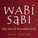 Wabi Sabi: El arte de la vida cotidiana - Wabi Sabi: The Art of Everyday Life