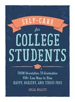 Autocuidado para estudiantes universitarios: Desde la orientación hasta la graduación, más de 150 maneras fáciles de mantenerse feliz, sano y sin estrés - Self-Care for College Students: From Orientation to Graduation, 150+ Easy Ways to Stay Happy, Healthy, and Stress-Free