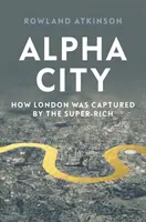 Alpha City: Cómo Londres fue capturada por los superricos - Alpha City: How London Was Captured by the Super-Rich