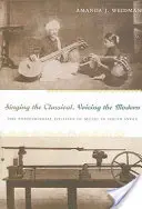 Singing the Classical, Voicing the Modern: The Postcolonial Politics of Music in South India (Cantando lo clásico, expresando lo moderno: la política poscolonial de la música en el sur de la India) - Singing the Classical, Voicing the Modern: The Postcolonial Politics of Music in South India