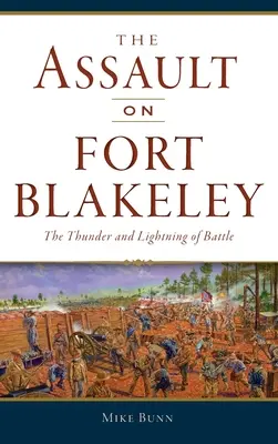 Asalto al Fuerte Blakeley: El trueno y el relámpago de la batalla - Assault on Fort Blakeley: The Thunder and Lightning of Battle