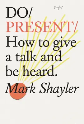 Presente: Cómo dar una charla y ser escuchado - Do Present: How to Give a Talk and Be Heard