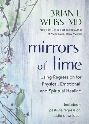 Espejos del Tiempo: El Uso de la Regresión para la Sanación Física, Emocional y Espiritual - Mirrors of Time: Using Regression for Physical, Emotional, and Spiritual Healing