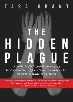 La Plaga Oculta: Una guía holística de campo para el tratamiento de la hidradenitis supurativa y otras afecciones cutáneas y autoinmunes - The Hidden Plague: A Holistic Field Guide to Managing Hidradenitis Suppurativa & Other Skin and Autoimmune Conditions