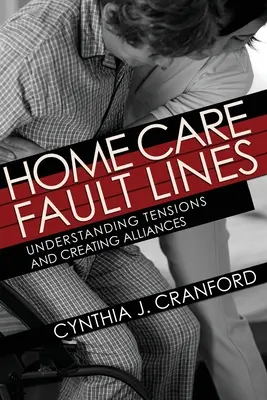 Líneas de falla en la atención domiciliaria: Comprender las tensiones y crear alianzas - Home Care Fault Lines: Understanding Tensions and Creating Alliances