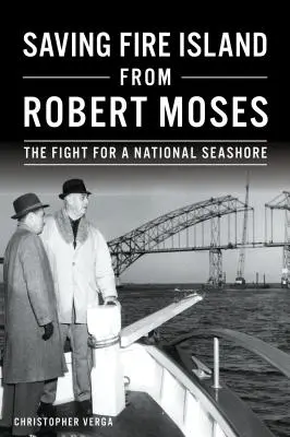 Salvar Fire Island de Robert Moses: La lucha por una costa nacional - Saving Fire Island from Robert Moses: The Fight for a National Seashore