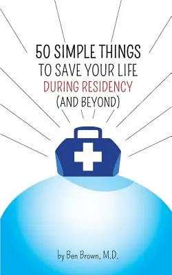 50 cosas sencillas que te salvarán la vida durante la residencia: (y después) - 50 Simple Things to Save Your Life During Residency: (and Beyond)