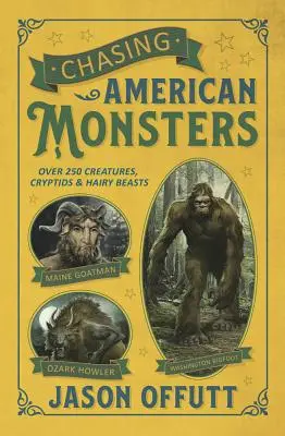 Persiguiendo monstruos americanos: Más de 250 criaturas, críptidos y bestias peludas - Chasing American Monsters: Over 250 Creatures, Cryptids & Hairy Beasts