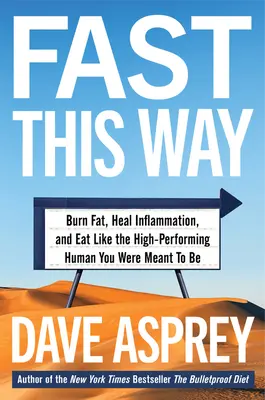 Fast This Way: Quema grasa, cura la inflamación y come como el ser humano de alto rendimiento que estás destinado a ser - Fast This Way: Burn Fat, Heal Inflammation, and Eat Like the High-Performing Human You Were Meant to Be