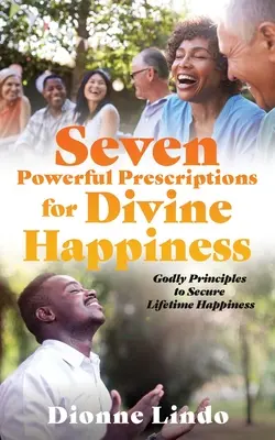 Siete Poderosas Recetas para la Felicidad Divina: Principios piadosos para asegurar la felicidad de por vida - Seven Powerful Prescriptions for Divine Happiness: Godly Principles to Secure Lifetime Happiness