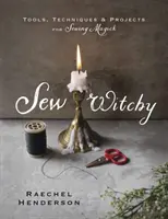 Sew Witchy: Herramientas, técnicas y proyectos para coser magia - Sew Witchy: Tools, Techniques & Projects for Sewing Magick