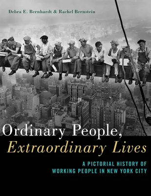 Gente corriente, vidas extraordinarias: Historia ilustrada de los trabajadores de Nueva York - Ordinary People, Extraordinary Lives: A Pictorial History of Working People in New York City