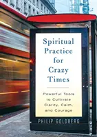 Práctica espiritual para tiempos locos - Herramientas poderosas para cultivar la calma, la claridad y el coraje - Spiritual Practice for Crazy Times - Powerful Tools to Cultivate Calm, Clarity, and Courage