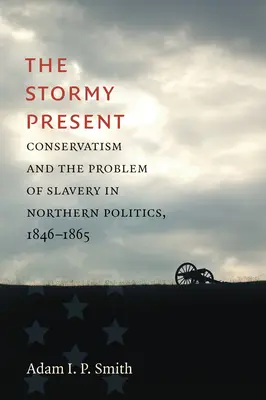 El tormentoso presente: El conservadurismo y el problema de la esclavitud en la política del Norte, 1846-1865 - The Stormy Present: Conservatism and the Problem of Slavery in Northern Politics, 1846-1865