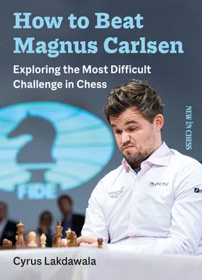 Cómo vencer a Magnus Carlsen: Explorando el desafío más difícil del ajedrez - How to Beat Magnus Carlsen: Exploring the Most Difficult Challenge in Chess