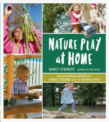 La naturaleza juega en casa: Cómo crear espacios al aire libre que conecten a los niños con el mundo natural - Nature Play at Home: Creating Outdoor Spaces That Connect Children with the Natural World
