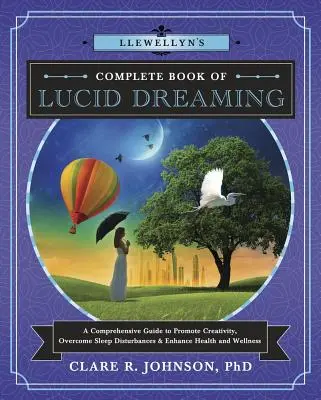 Llewellyn's Complete Book of Lucid Dreaming: Una guía completa para fomentar la creatividad, superar los trastornos del sueño y mejorar la salud y el bienestar - Llewellyn's Complete Book of Lucid Dreaming: A Comprehensive Guide to Promote Creativity, Overcome Sleep Disturbances & Enhance Health and Wellness