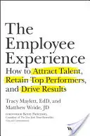 La experiencia del empleado: Cómo atraer talento, retener a los mejores e impulsar los resultados - The Employee Experience: How to Attract Talent, Retain Top Performers, and Drive Results