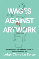 Salarios contra obras de arte: El trabajo descomoditizado y las reivindicaciones del arte socialmente comprometido - Wages Against Artwork: Decommodified Labor and the Claims of Socially Engaged Art