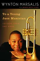 A un joven músico de jazz: Cartas desde la carretera - To a Young Jazz Musician: Letters from the Road