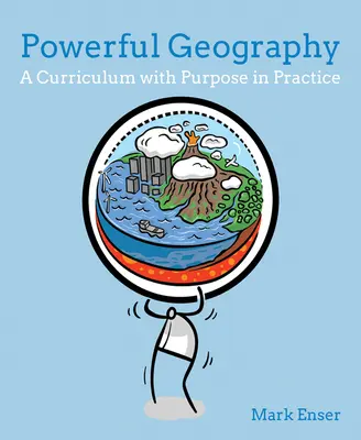 Geografía poderosa: Un plan de estudios con propósito en la práctica - Powerful Geography: A Curriculum with Purpose in Practice