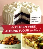 El libro de cocina de harina de almendra sin gluten: Desayunos, Platos Principales y Más - The Gluten-Free Almond Flour Cookbook: Breakfasts, Entrees, and More