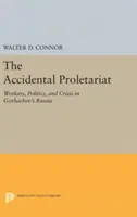 El proletariado accidental: Trabajadores, política y crisis en la Rusia de Gorbachov - The Accidental Proletariat: Workers, Politics, and Crisis in Gorbachev's Russia