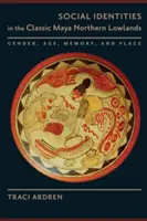 Identidades sociales en las tierras bajas septentrionales del Maya clásico: Género, edad, memoria y lugar - Social Identities in the Classic Maya Northern Lowlands: Gender, Age, Memory, and Place