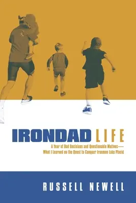 Irondad Life: Un Año de Malas Decisiones y Motivos Cuestionables - Lo Que Aprendí en mi Intento de Conquistar el Ironman de Lake Placid - Irondad Life: A Year of Bad Decisions and Questionable Motives--What I Learned on the Quest to Conquer Ironman Lake Placid