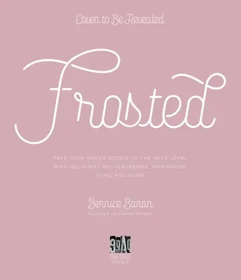 Frosted: Lleve sus productos horneados al siguiente nivel con decadentes cremas de mantequilla, merengues, ganaches y mucho más - Frosted: Take Your Baked Goods to the Next Level with Decadent Buttercreams, Meringues, Ganaches and More