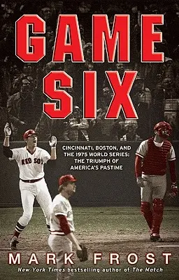 Sexto partido: Cincinnati, Boston y las Series Mundiales de 1975: El triunfo del pasatiempo americano - Game Six: Cincinnati, Boston, and the 1975 World Series: The Triumph of America's Pastime