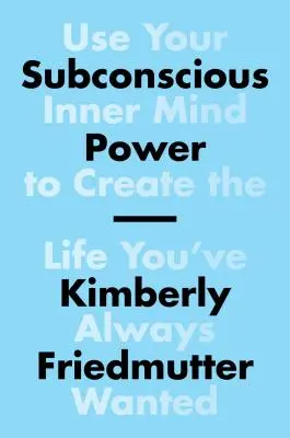 El poder del subconsciente: Utiliza tu mente interior para crear la vida que siempre has deseado - Subconscious Power: Use Your Inner Mind to Create the Life You've Always Wanted