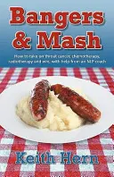 Bangers and MASH - Cómo enfrentarse al cáncer de garganta, la quimioterapia, la radioterapia y ganar, con la ayuda de un entrenador de PNL - Bangers and MASH - How to Take on Throat Cancer, Chemotherapy, Radiotherapy and Win, with Help from an Nlp Coach