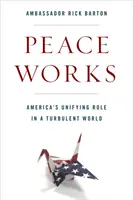 La paz funciona: El papel unificador de Estados Unidos en un mundo turbulento - Peace Works: America's Unifying Role in a Turbulent World