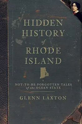 Historia oculta de Rhode Island: Historias no olvidadas del Estado del Océano - Hidden History of Rhode Island: Not-To-Be-Forgotten Tales of the Ocean State