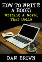 Cómo escribir un libro: Cómo escribir una novela que venda - How To Write A Book: Writing A Novel That Sells