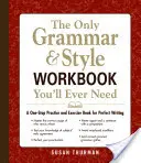 El único libro de gramática y estilo que necesitarás: Un libro único de prácticas y ejercicios para escribir a la perfección - The Only Grammar & Style Workbook You'll Ever Need: A One-Stop Practice and Exercise Book for Perfect Writing