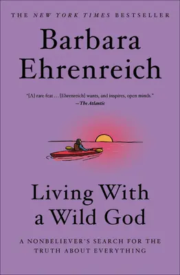 Vivir con un Dios salvaje: La búsqueda de la verdad sobre todo de un no creyente - Living with a Wild God: A Nonbeliever's Search for the Truth about Everything