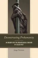 Deconstrucción de la prehumanidad: Una investigación sobre la creación arqueológica de un pasado negro - Deconstructing Prehumanity: An Enquiry into the Archaeological Creation of a Black Past