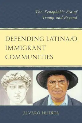 Defendiendo a las comunidades de inmigrantes latinas: La era xenófoba de Trump y más allá - Defending Latina/o Immigrant Communities: The Xenophobic Era of Trump and Beyond