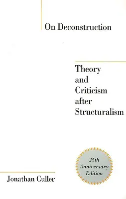 Sobre la deconstrucción: Teoría y crítica después del estructuralismo - On Deconstruction: Theory and Criticism after Structuralism