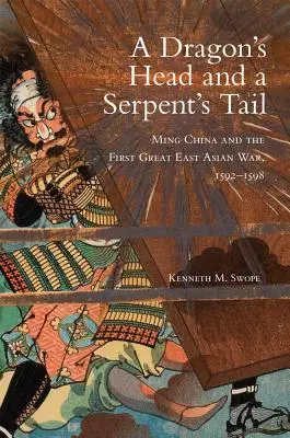 Cabeza de dragón y cola de serpiente: la China Ming y la primera gran guerra de Asia Oriental, 1592-1598 - Dragon's Head and A Serpent's Tail: Ming China and the First Great East Asian War, 1592-1598